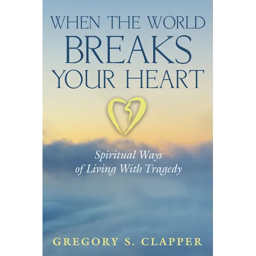 When the World Breaks Your Heart: Spiritual Ways of Living with Tragedy - Paperback
