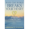 When the World Breaks Your Heart: Spiritual Ways of Living with Tragedy - Paperback