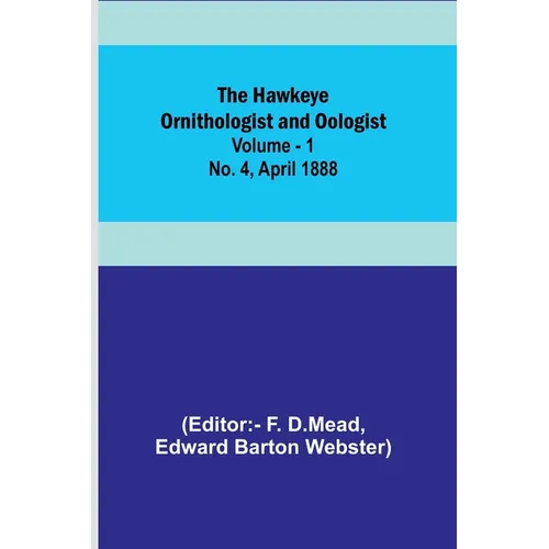 The Hawkeye Ornithologist and Oologist. Vol. 1. No. 4 April 1888 - Paperback