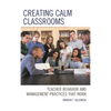 Creating Calm Classrooms: Teacher Behavior and Management Practices That Work - Paperback