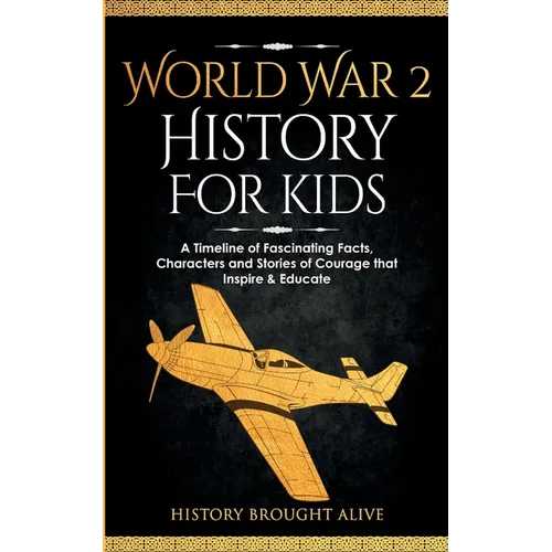 World War 2 History For Kids: A Timeline of Fascinating Facts, Characters and Stories of Courage that Inspire & Educate - Paperback