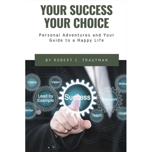 Your Success Your Choice: Personal Adventures and Your Guide to a Happy Life (Middle English Edition) - Paperback