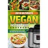 2018 Ultimate Vegan Instant Pot Cookbook: 5 Ingredients or Less- Easy & Delicious Plant-Based Recipes (Save Money and Time for Smart People) - Paperback