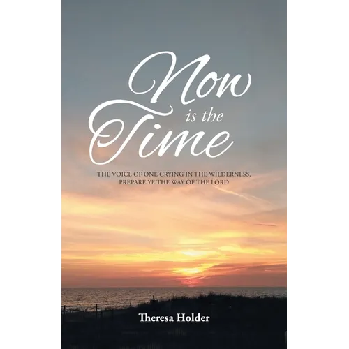 Now Is The Time: The voice of one crying in the wilderness, prepare ye the way of the Lord - Paperback