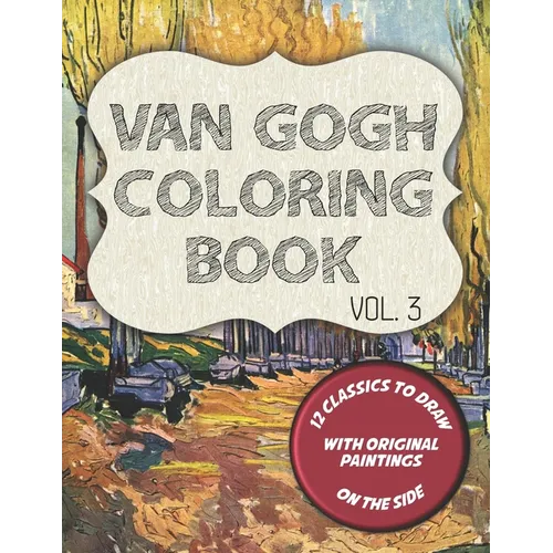 Van Gogh Coloring Book - Vol. 3: 12 classic masterpieces to color, with original paintings on side featuring Portrait of Theo Van Gogh, The Gardener a - Paperback