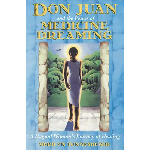 Don Juan and the Power of Medicine Dreaming: A Nagual Woman's Journey of Healing - Paperback