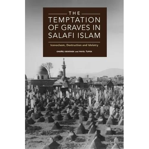 The Temptation of Graves in Salafi Islam: Iconoclasm, Destruction and Idolatry - Paperback