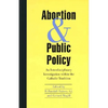 Abortion and Public Policy:: An Interdisciplinary Investigation Within the Catholic Tradition. - Paperback