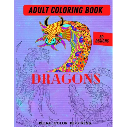 Adult Coloring Book- Dragons: Color Therapy for Adults, Relax, color, de-stress (8.5" x 11")-30 Unique Dragon designs (61 pages) - Paperback