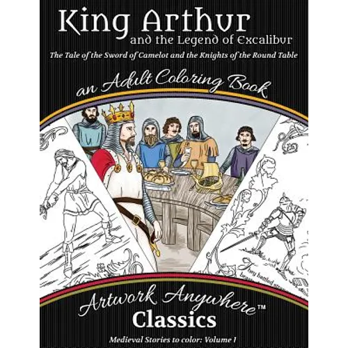 King Arthur and the Legend of Excalibur Adult Coloring Book: The Tale of the Sword of Camelot and the Knights of the Round Table - Paperback