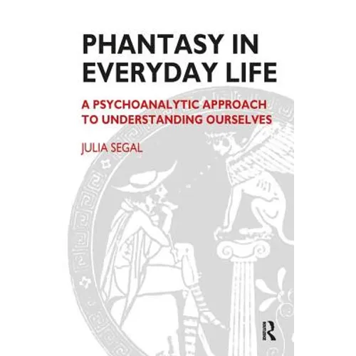Phantasy in Everyday Life: A Psychoanalytic Approach to Understanding Ourselves - Paperback