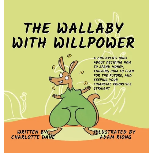 The Wallaby with Willpower: A Children's Book About Deciding How To Spend Money, Knowing How To Plan For The Future, And Keeping Your Financial Priori - Hardcover
