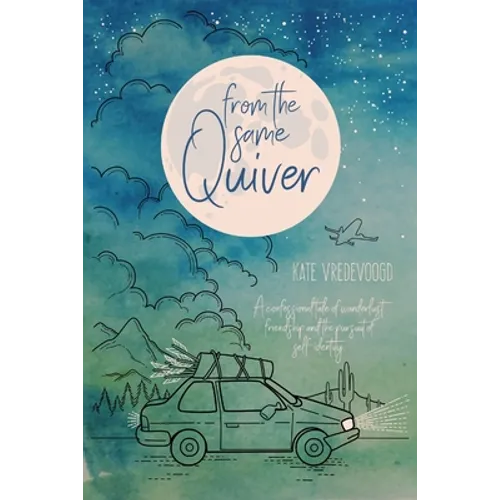 From the Same Quiver: A Confessional Tale of Wanderlust, Friendship and the Pursuit of Self-Identity - Paperback
