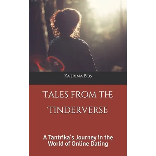 Tales from the Tinderverse: A Tantrika's Journey in the World of Online Dating - Paperback