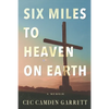 Six Miles to Heaven on Earth: A Memoir - Paperback