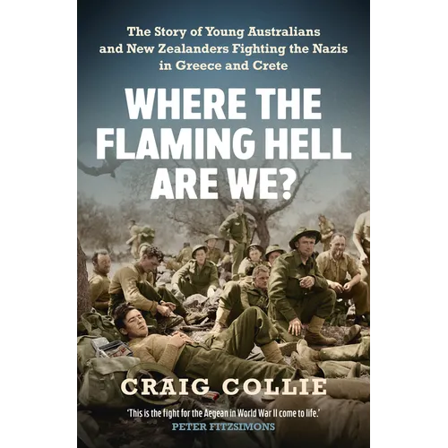 Where the Flaming Hell Are We?: The Story of Young Australians' and New Zealanders' Fight Against the Nazis in Greece and Crete - Paperback