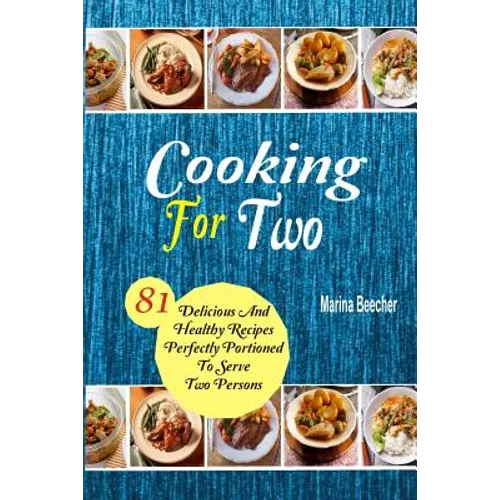 Cooking For Two: 81 Delicious and Healthy Recipes Perfectly Portioned to Serve Two Persons - Paperback