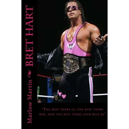 Bret Hart: The best there is, the best there was, and the best there ever will be - Paperback