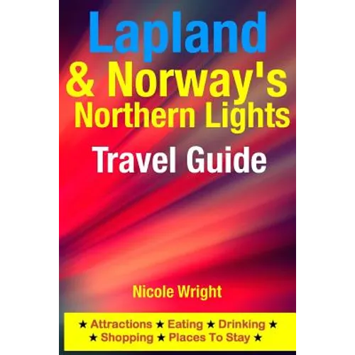 Lapland & Norway's Northern Lights Travel Guide: Attractions, Eating, Drinking, Shopping & Places To Stay - Paperback