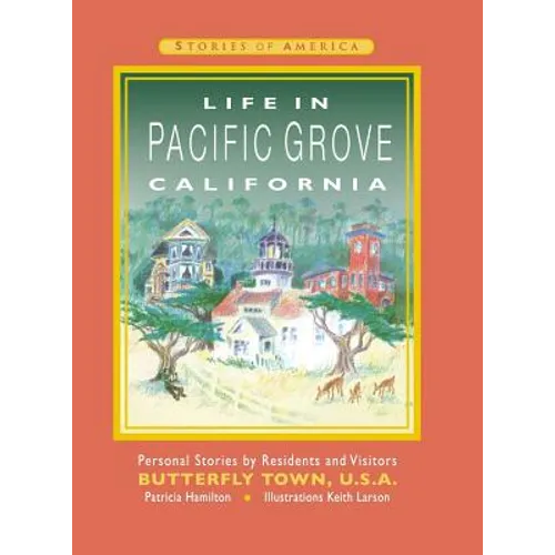 Life in Pacific Grove California: Personal Stories by Residents and Visitors to Butterfly Town U.S.A. - Hardcover