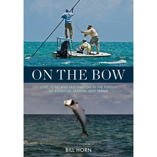 On the Bow: Love, Fear, and Fascination in the Pursuit of Bonefish, Tarpon, and Permit - Hardcover