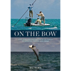 On the Bow: Love, Fear, and Fascination in the Pursuit of Bonefish, Tarpon, and Permit - Hardcover
