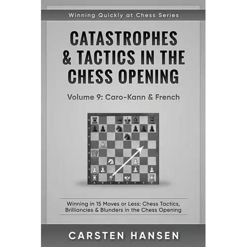 Catastrophes & Tactics in the Chess Opening - Volume 9: Caro-Kann & French: Winning in 15 Moves or Less: Chess Tactics, Brilliancies & Blunders in the - Paperback