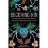 Becoming Kin: An Indigenous Call to Unforgetting the Past and Reimagining Our Future - Hardcover