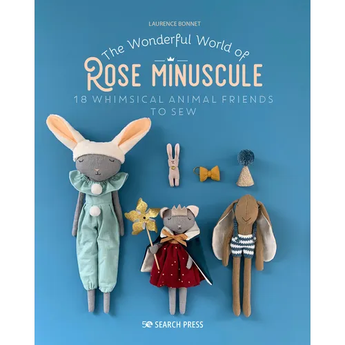 The Wonderful World of Rose Minuscule: 18 Whimsical Animal Friends to Sew - Paperback