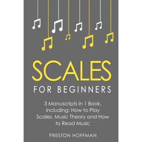 Scales: For Beginners - Bundle - The Only 3 Books You Need to Learn Music Scales for Guitar, Scales for Piano and Scale Theory Today - Paperback