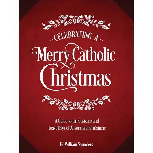Celebrating a Merry Catholic Christmas: A Guide to the Customs and Feast Days of Advent and Christmas - Hardcover