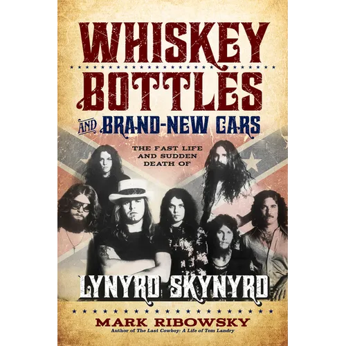 Whiskey Bottles and Brand-New Cars: The Fast Life and Sudden Death of Lynyrd Skynyrd - Paperback