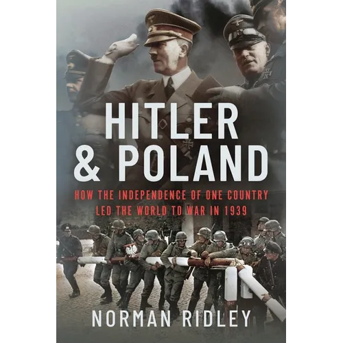 Hitler and Poland: How the Independence of One Country Led the World to War in 1939 - Hardcover