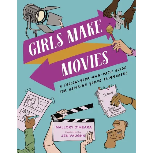 Girls Make Movies: A Follow-Your-Own-Path Guide for Aspiring Young Filmmakers - Hardcover