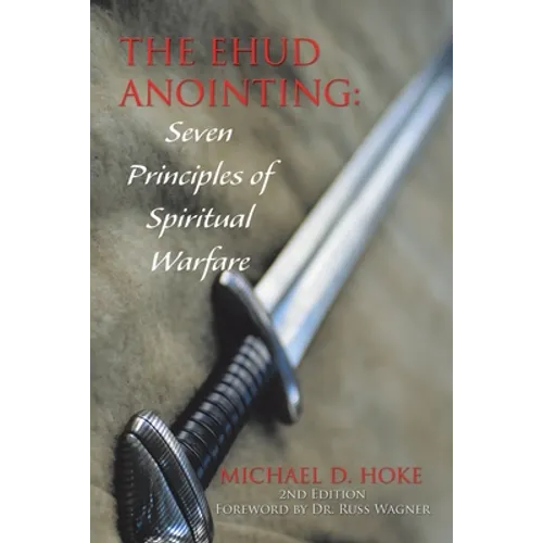 The Ehud Anointing: Seven Principles of Spiritual Warfare: Second Edition - Paperback