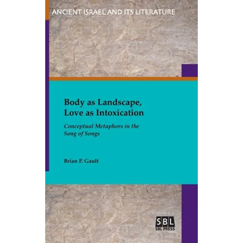 Body as Landscape, Love as Intoxication: Conceptual Metaphors in the Song of Songs - Hardcover