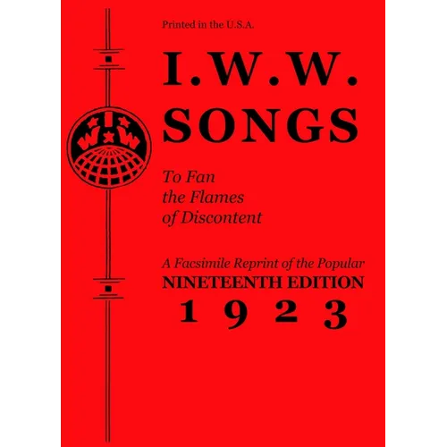 I.W.W. Songs to Fan the Flames of Discontent: A Facsimile Reprint of the Nineteenth Edition (1923) of the Little Red Song Book - Paperback