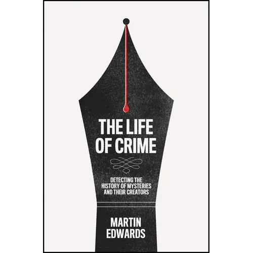The Life of Crime: Detecting the History of Mysteries and Their Creators - Hardcover