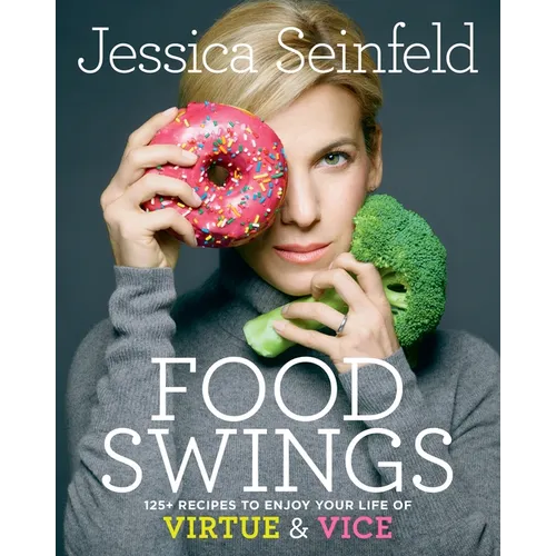 Food Swings: 125+ Recipes to Enjoy Your Life of Virtue & Vice: A Cookbook - Hardcover