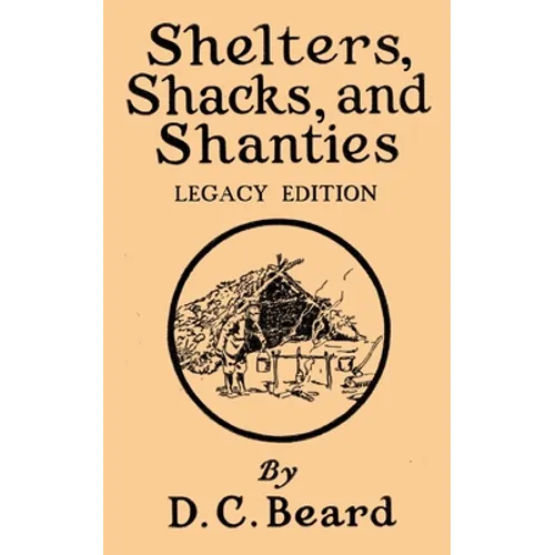 Shelters, Shacks, And Shanties (Legacy Edition): Designs For Cabins And Rustic Living - Paperback