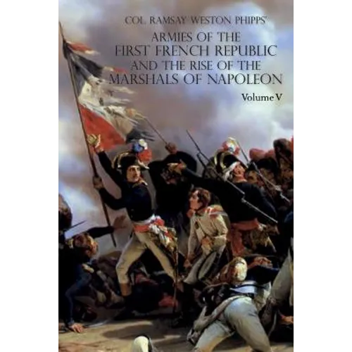 Armies of the First French Republic and the Rise of the Marshals of Napoleon I: VOLUME V: The Armies on the Rhine, in Switzerland, Holland, Italy, Egy - Paperback