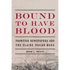 Bound to Have Blood: Frontier Newspapers and the Plains Indian Wars - Paperback