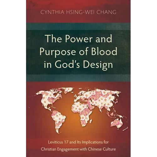 The Power and Purpose of Blood in God's Design: Leviticus 17 and Its Implications for Christian Engagement with Chinese Culture - Paperback