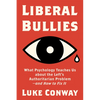 Liberal Bullies: What Psychology Teaches Us about the Left's Authoritarian Problem--And How to Fix It - Hardcover