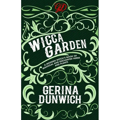 The Wicca Garden: A Modern Witch's Book of Magickal and Enchanted Herbs and Plants - Paperback