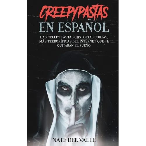 Creepypastas en Español: Las Creepy Pastas (Historias Cortas) más Terroríficas del Internet que te Quitarán el Sueño. - Paperback