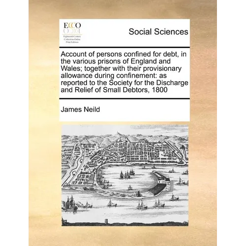Account of Persons Confined for Debt, in the Various Prisons of England and Wales; Together with Their Provisionary Allowance During Confinement: As R - Paperback
