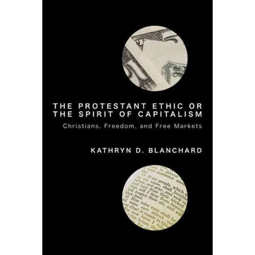 The Protestant Ethic or the Spirit of Capitalism: Christians, Freedom, and Free Markets - Paperback