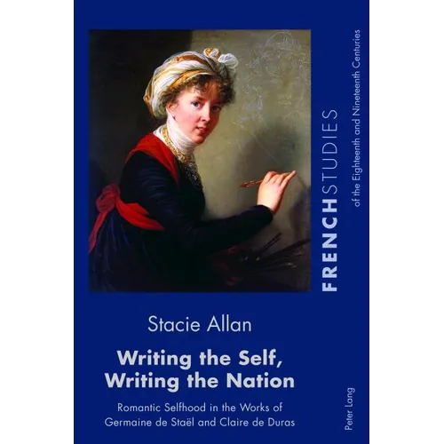 Writing the Self, Writing the Nation: Romantic Selfhood in the Works of Germaine de Staël and Claire de Duras - Paperback