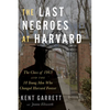 The Last Negroes at Harvard: The Class of 1963 and the 18 Young Men Who Changed Harvard Forever - Hardcover